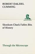 Skookum Chuck Fables Bits of History, Through the Microscope