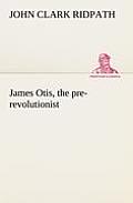 James Otis, the pre-revolutionist