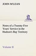 Notes of a Twenty-Five Years' Service in the Hudson's Bay Territory Volume II.