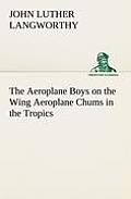 The Aeroplane Boys on the Wing Aeroplane Chums in the Tropics