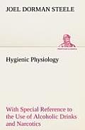 Hygienic Physiology: with Special Reference to the Use of Alcoholic Drinks and Narcotics