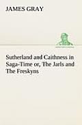 Sutherland and Caithness in Saga-Time or, The Jarls and The Freskyns