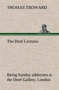 The Dor? Lectures being Sunday addresses at the Dor? Gallery, London, given in connection with the Higher Thought Centre