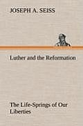 Luther and the Reformation: The Life-Springs of Our Liberties