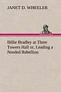 Billie Bradley at Three Towers Hall Or, Leading a Needed Rebellion