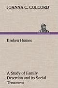 Broken Homes a Study of Family Desertion and Its Social Treatment