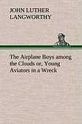 The Airplane Boys Among the Clouds Or, Young Aviators in a Wreck