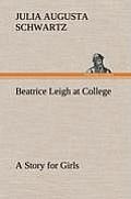 Beatrice Leigh at College a Story for Girls