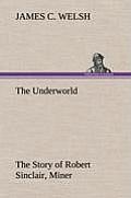 The Underworld the Story of Robert Sinclair, Miner