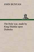 The Holy War, Made by King Shaddai Upon Diabolus, for the Regaining of the Metropolis of the World; Or, the Losing and Taking Again of the Town of Man