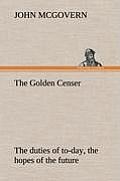 The Golden Censer The duties of to-day, the hopes of the future