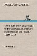 The South Pole; An Account of the Norwegian Antarctic Expedition in the Fram, 1910-1912 - Volume 1