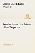 Recollections of the Private Life of Napoleon - Volume 05