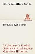 The Khaki Kook Book a Collection of a Hundred Cheap and Practical Recipes Mostly from Hindustan