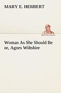 Woman As She Should Be or, Agnes Wiltshire
