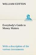 Everybody's Guide to Money Matters: with a description of the various investments chiefly dealt in on the stock exchange, and the mode of dealing ther