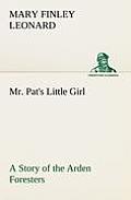 Mr. Pat's Little Girl A Story of the Arden Foresters