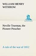 Neville Trueman, the Pioneer Preacher: a tale of the war of 1812