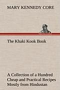 The Khaki Kook Book a Collection of a Hundred Cheap and Practical Recipes Mostly from Hindustan
