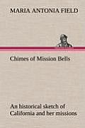 Chimes of Mission Bells; an historical sketch of California and her missions
