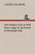 The Outdoor Girls at Wild Rose Lodge Or, the Hermit of Moonlight Falls