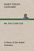Mr. Pat's Little Girl a Story of the Arden Foresters