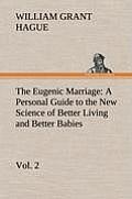 The Eugenic Marriage, Vol. 2 a Personal Guide to the New Science of Better Living and Better Babies