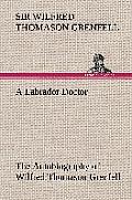 A Labrador Doctor the Autobiography of Wilfred Thomason Grenfell