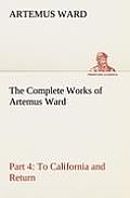 The Complete Works of Artemus Ward - Part 4: To California and Return