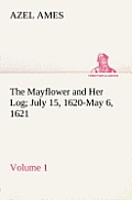 The Mayflower and Her Log July 15, 1620-May 6, 1621 - Volume 1