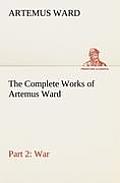 The Complete Works of Artemus Ward - Part 2: War