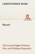 Bayard: the Good Knight Without Fear and Without Reproach