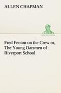 Fred Fenton on the Crew or, The Young Oarsmen of Riverport School