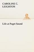 Life at Puget Sound: With Sketches of Travel in Washington Territory, British Columbia, Oregon and California