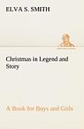 Christmas in Legend and Story A Book for Boys and Girls