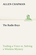 The Radio Boys Trailing a Voice or, Solving a Wireless Mystery