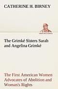 The Grimk? Sisters Sarah and Angelina Grimk?: the First American Women Advocates of Abolition and Woman's Rights
