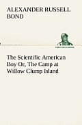 The Scientific American Boy Or, The Camp at Willow Clump Island