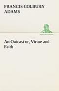 An Outcast Or, Virtue and Faith
