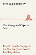 The Voyages of Captain Scott: Retold from the Voyage of the Discovery and Scott's Last Expedition