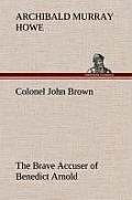 Colonel John Brown, of Pittsfield, Massachusetts, the Brave Accuser of Benedict Arnold