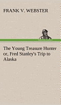 The Young Treasure Hunter or, Fred Stanley's Trip to Alaska