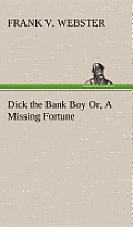 Dick the Bank Boy Or, a Missing Fortune