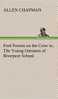 Fred Fenton on the Crew or, The Young Oarsmen of Riverport School