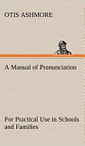 A Manual of Pronunciation for Practical Use in Schools and Families