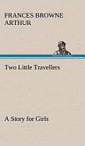 Two Little Travellers a Story for Girls