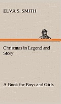Christmas in Legend and Story a Book for Boys and Girls