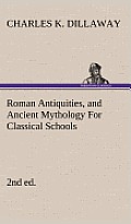 Roman Antiquities, and Ancient Mythology for Classical Schools (2nd Ed)