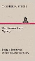 The Diamond Cross Mystery Being a Somewhat Different Detective Story