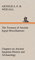 The Treasury of Ancient Egypt Miscellaneous Chapters on Ancient Egyptian History and Archaeology